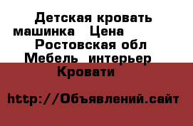 Детская кровать машинка › Цена ­ 4 500 - Ростовская обл. Мебель, интерьер » Кровати   